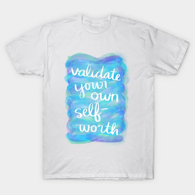 Validate Your Own Self-Worth T-Shirt by Strong with Purpose